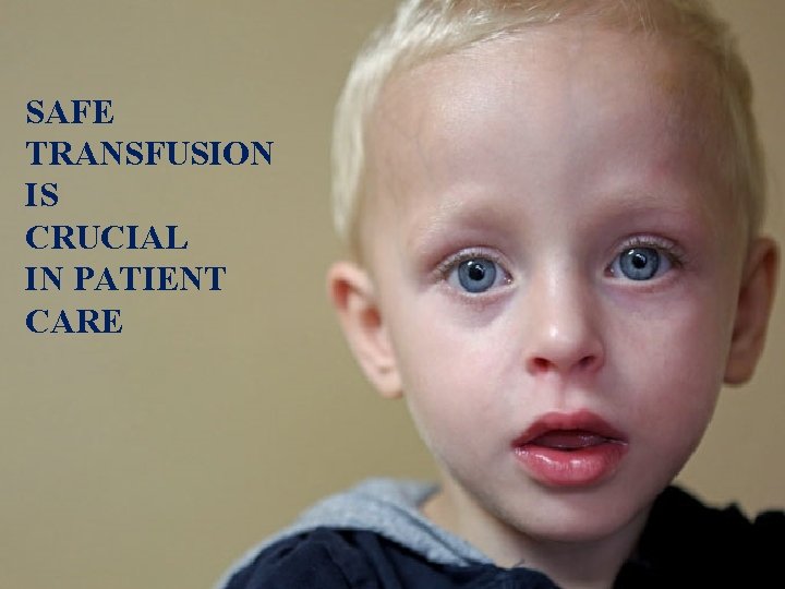 SAFE TRANSFUSION IS CRUCIAL IN PATIENT CARE 