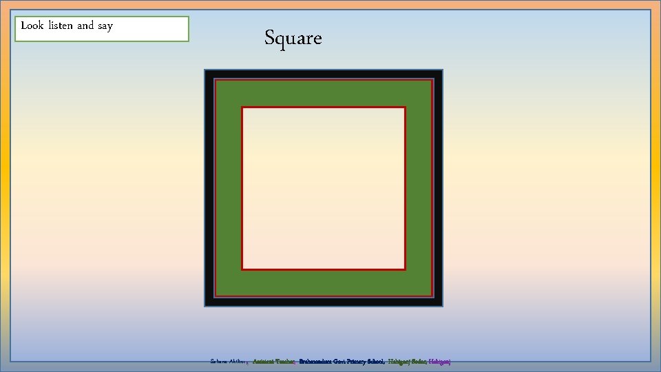 Look listen and say Square , Sahana Akther Assistant Teacher, Brahmondura Govt Primary School,