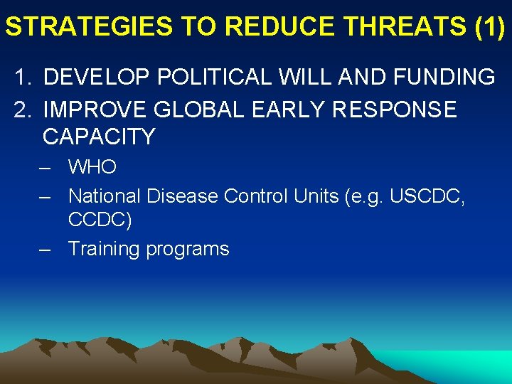 STRATEGIES TO REDUCE THREATS (1) 1. DEVELOP POLITICAL WILL AND FUNDING 2. IMPROVE GLOBAL