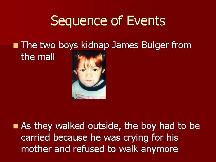 Sequence of Events n The two boys kidnap James Bulger from the mall n