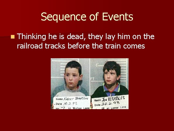 Sequence of Events n Thinking he is dead, they lay him on the railroad