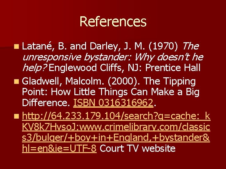 References n Latané, B. and Darley, J. M. (1970) The unresponsive bystander: Why doesn’t