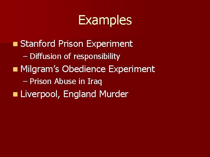 Examples n Stanford Prison Experiment – Diffusion of responsibility n Milgram’s Obedience Experiment –