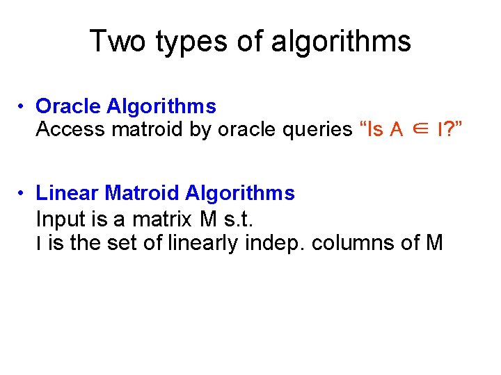 Two types of algorithms • Oracle Algorithms Access matroid by oracle queries “Is A