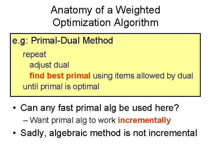 Anatomy of a Weighted Optimization Algorithm e. g: Primal-Dual Method repeat adjust dual find