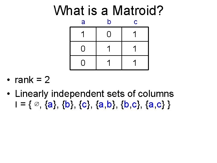 What is a Matroid? a b c 1 0 1 1 • rank =