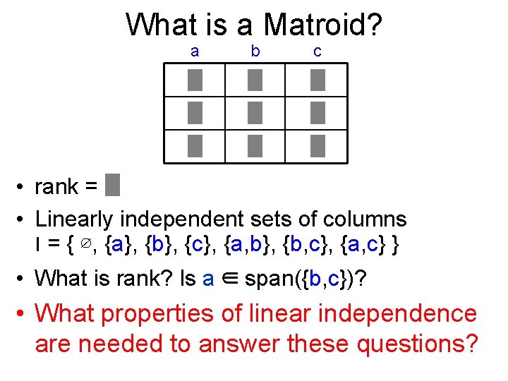 What is a Matroid? a b c • rank = • Linearly independent sets