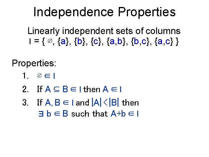 Independence Properties Linearly independent sets of columns I = { ∅, {a}, {b}, {c},