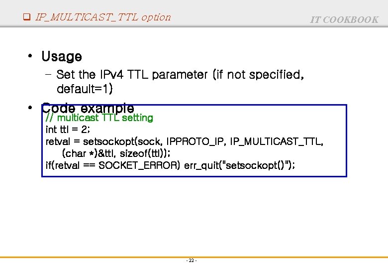 q IP_MULTICAST_TTL option IT COOKBOOK • Usage – Set the IPv 4 TTL parameter