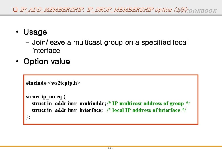 q IP_ADD_MEMBERSHIP, IP_DROP_MEMBERSHIP option (1/3) IT COOKBOOK • Usage – Join/leave a multicast group