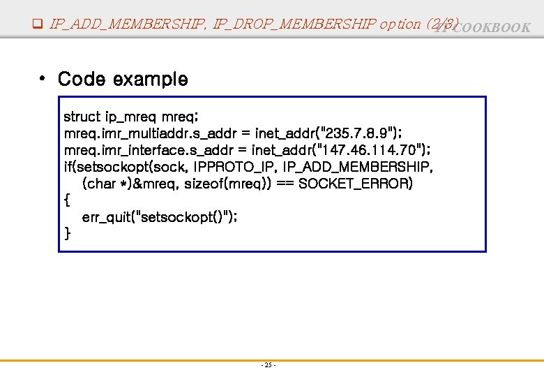 q IP_ADD_MEMBERSHIP, IP_DROP_MEMBERSHIP option (2/3) IT COOKBOOK • Code example struct ip_mreq; mreq. imr_multiaddr.