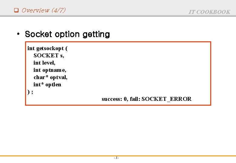 q Overview (4/7) IT COOKBOOK • Socket option getting int getsockopt ( SOCKET s,
