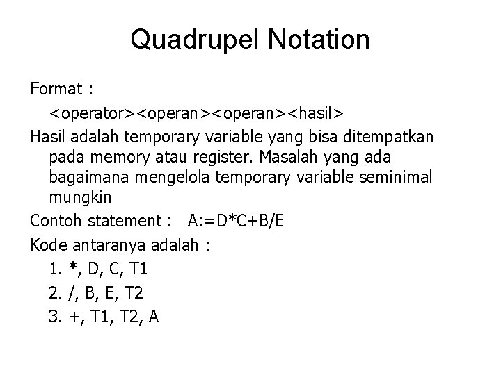 Quadrupel Notation Format : <operator><operan><hasil> Hasil adalah temporary variable yang bisa ditempatkan pada memory