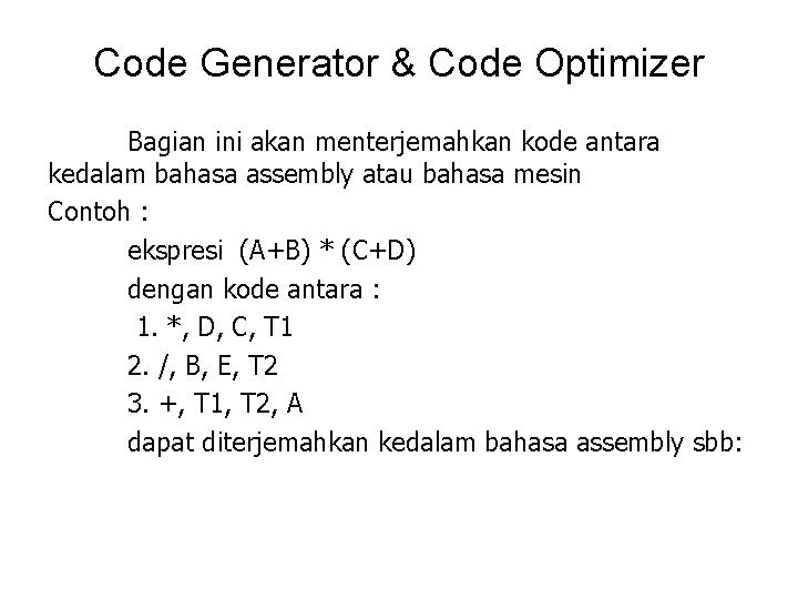 Code Generator & Code Optimizer Bagian ini akan menterjemahkan kode antara kedalam bahasa assembly
