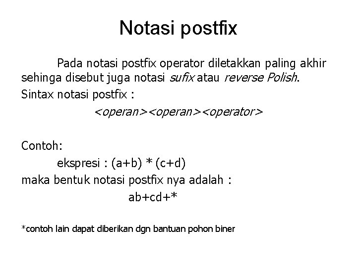Notasi postfix Pada notasi postfix operator diletakkan paling akhir sehinga disebut juga notasi sufix