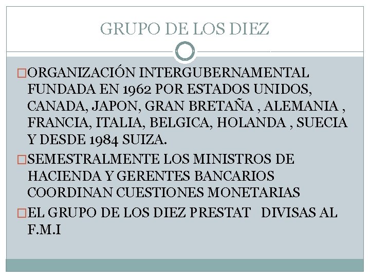 GRUPO DE LOS DIEZ �ORGANIZACIÓN INTERGUBERNAMENTAL FUNDADA EN 1962 POR ESTADOS UNIDOS, CANADA, JAPON,