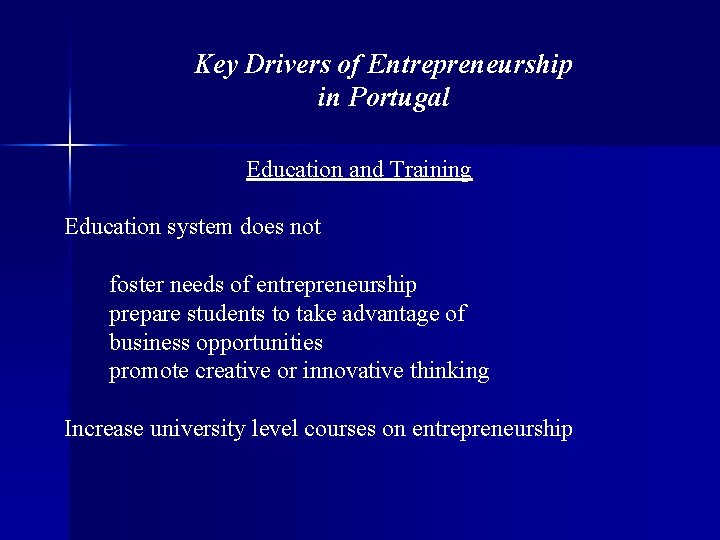 Key Drivers of Entrepreneurship in Portugal Education and Training Education system does not foster