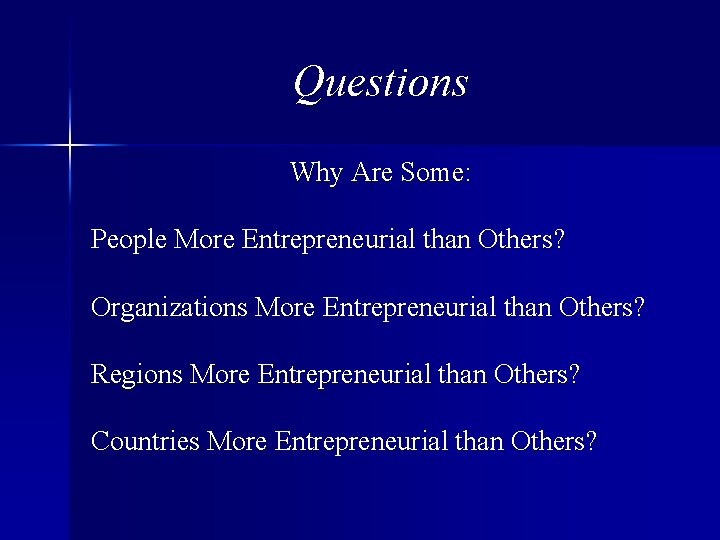 Questions Why Are Some: People More Entrepreneurial than Others? Organizations More Entrepreneurial than Others?