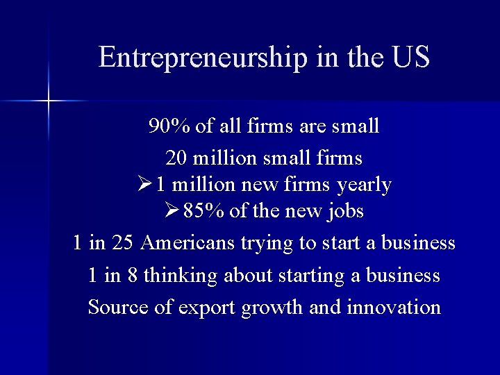 Entrepreneurship in the US 90% of all firms are small 20 million small firms