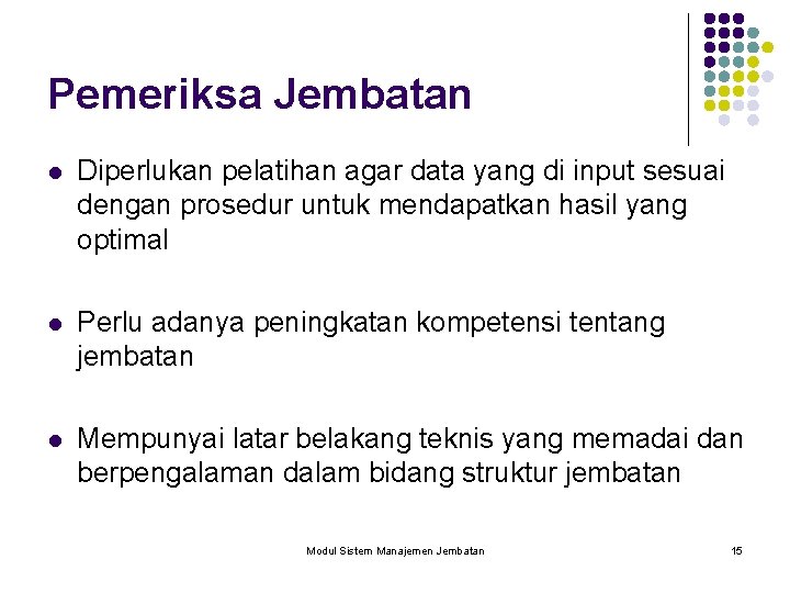 Pemeriksa Jembatan l Diperlukan pelatihan agar data yang di input sesuai dengan prosedur untuk