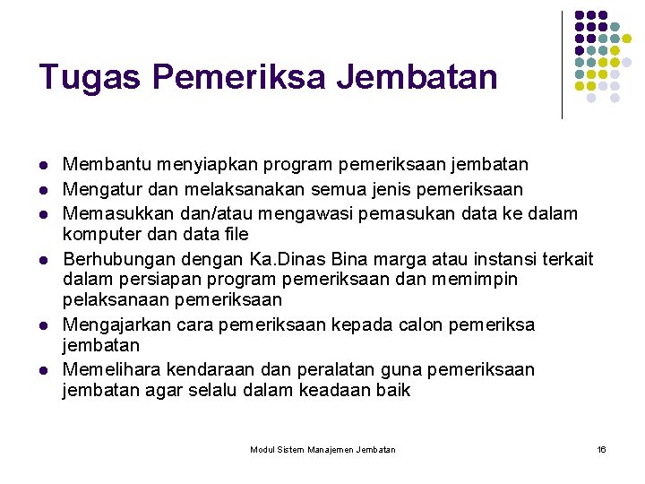 Tugas Pemeriksa Jembatan l l l Membantu menyiapkan program pemeriksaan jembatan Mengatur dan melaksanakan