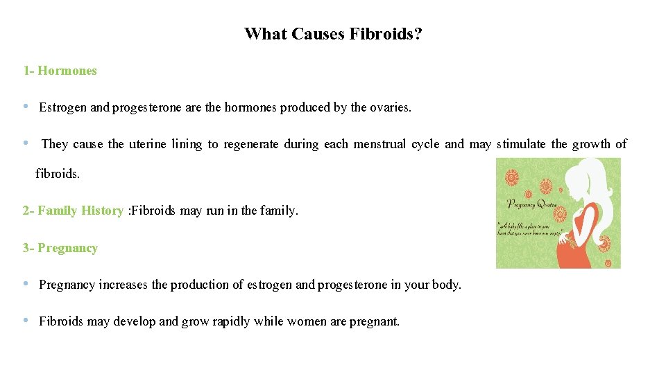 What Causes Fibroids? 1 - Hormones • Estrogen and progesterone are the hormones produced