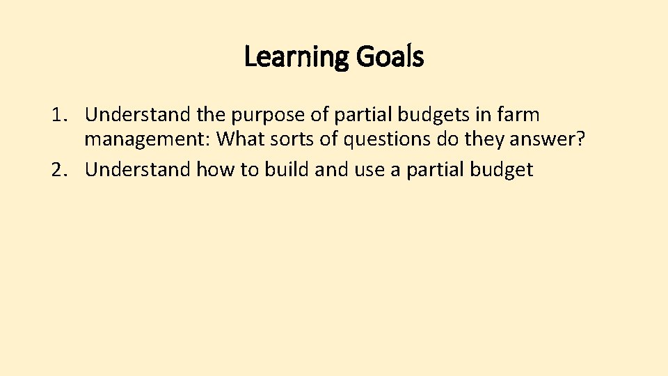 Learning Goals 1. Understand the purpose of partial budgets in farm management: What sorts