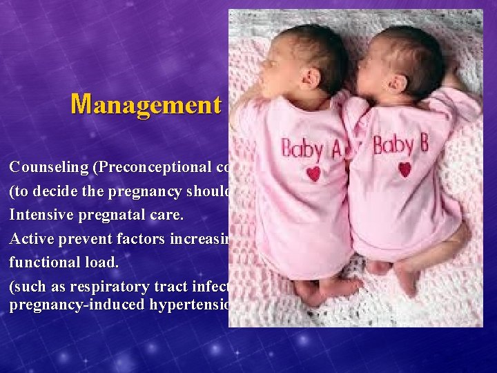 Management Counseling (Preconceptional counceling). (to decide the pregnancy should be continued) Intensive pregnatal care.