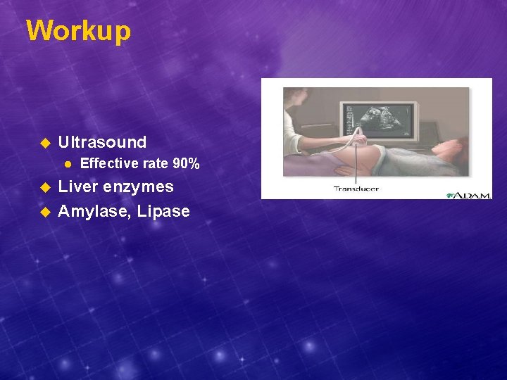 Workup u Ultrasound l u u Effective rate 90% Liver enzymes Amylase, Lipase 
