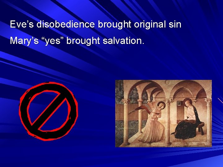 Eve’s disobedience brought original sin Mary’s “yes” brought salvation. 