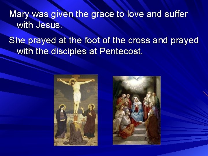 Mary was given the grace to love and suffer with Jesus. She prayed at