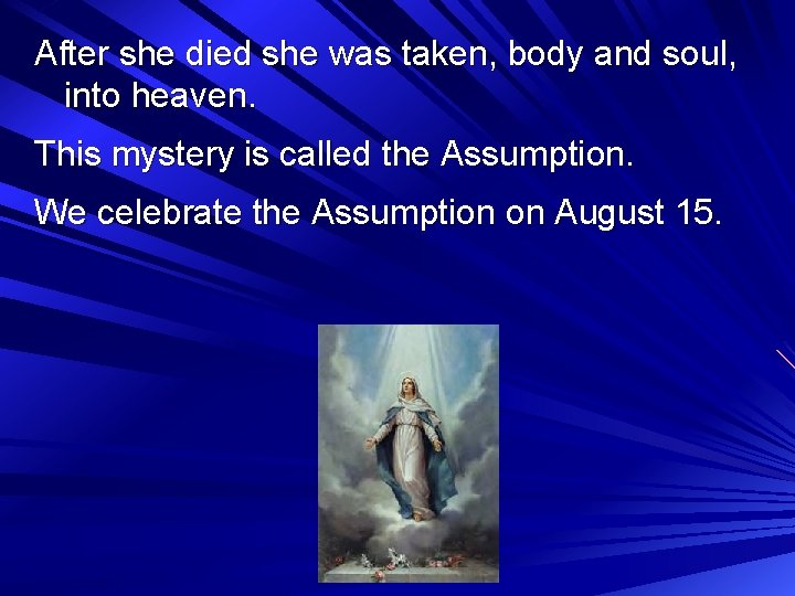 After she died she was taken, body and soul, into heaven. This mystery is