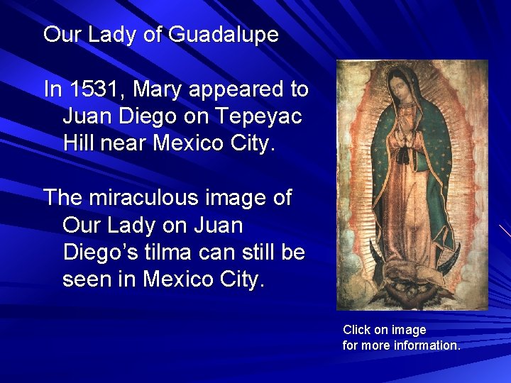 Our Lady of Guadalupe In 1531, Mary appeared to Juan Diego on Tepeyac Hill