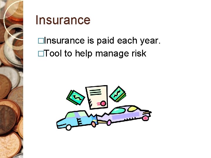 Insurance �Insurance is paid each year. �Tool to help manage risk 