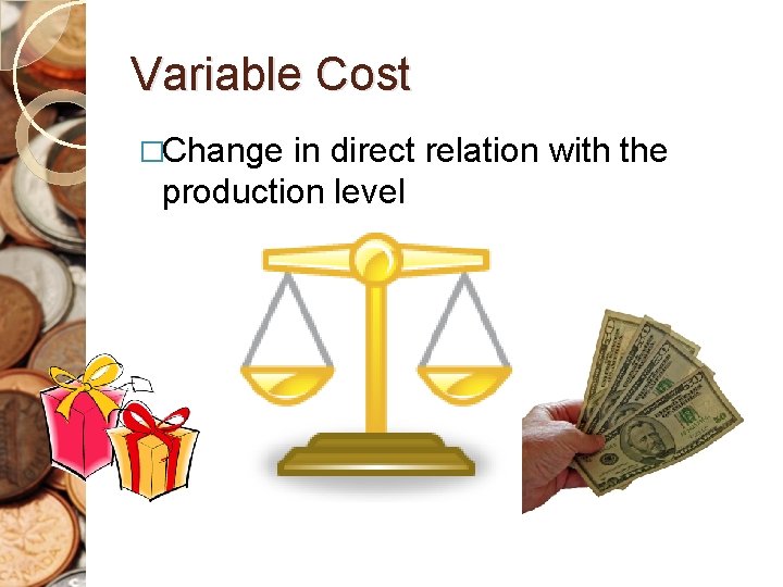 Variable Cost �Change in direct relation with the production level 