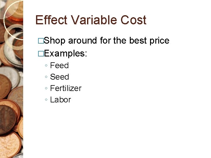 Effect Variable Cost �Shop around for the best price �Examples: ◦ ◦ Feed Seed