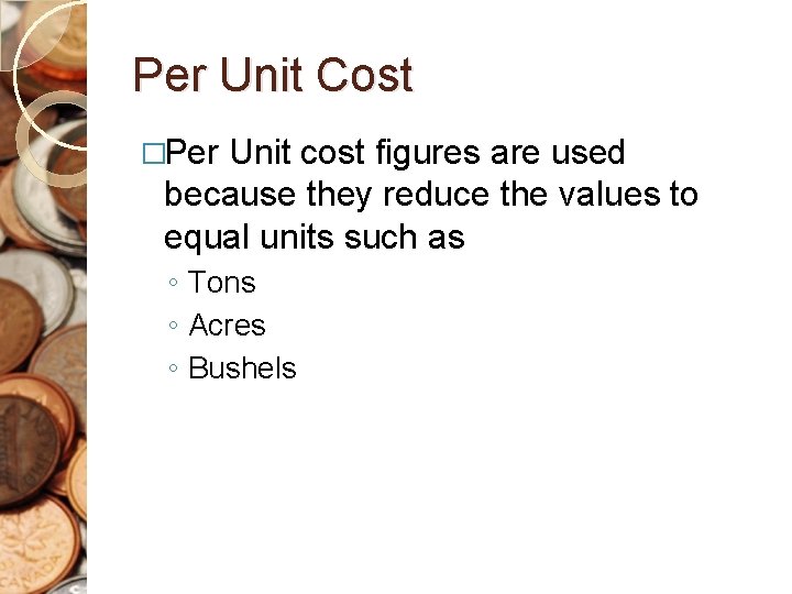 Per Unit Cost �Per Unit cost figures are used because they reduce the values