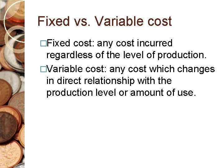 Fixed vs. Variable cost �Fixed cost: any cost incurred regardless of the level of