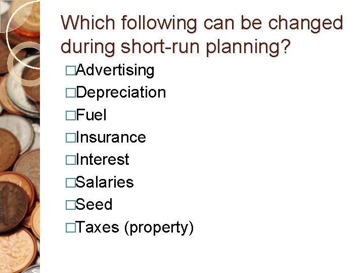 Which following can be changed during short-run planning? �Advertising �Depreciation �Fuel �Insurance �Interest �Salaries