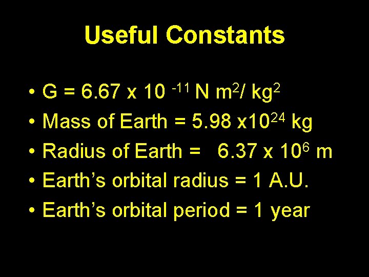 Useful Constants • • • G = 6. 67 x 10 -11 N m