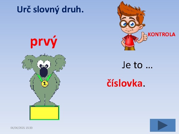 Urč slovný druh. KONTROLA prvý Je to … číslovka. 06/06/2021 15: 33 