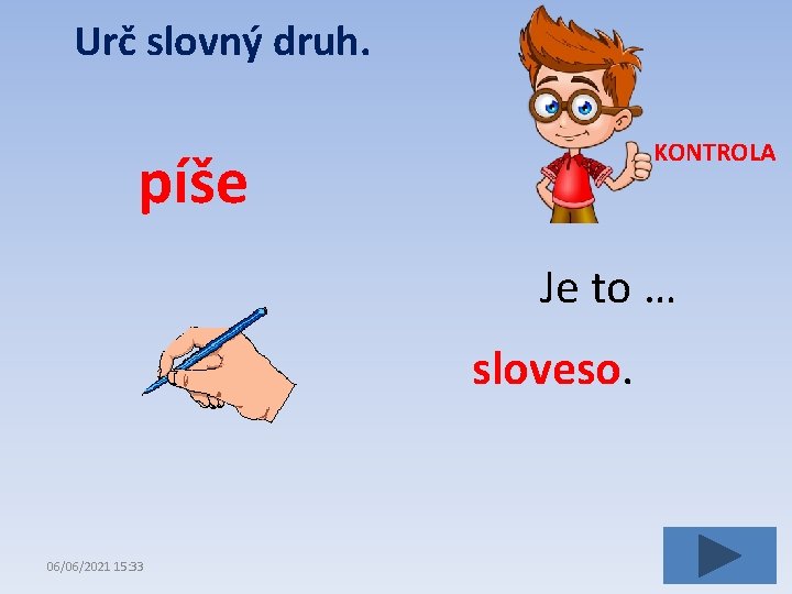 Urč slovný druh. KONTROLA píše Je to … sloveso. 06/06/2021 15: 33 