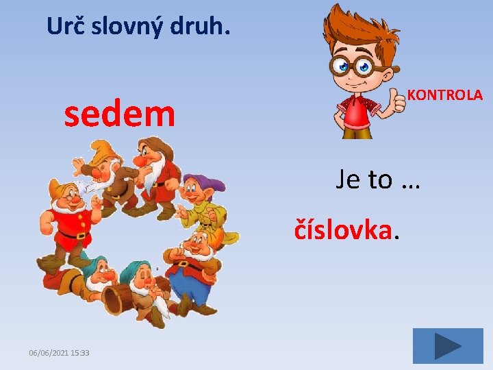 Urč slovný druh. KONTROLA sedem Je to … číslovka. 06/06/2021 15: 33 