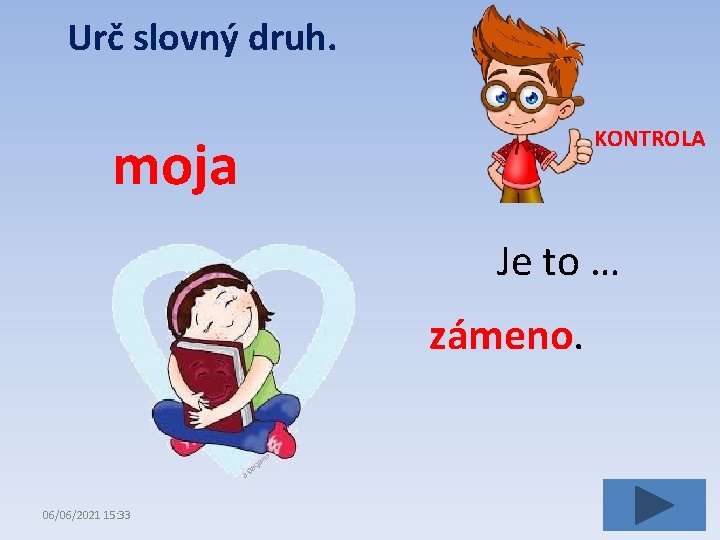 Urč slovný druh. KONTROLA moja Je to … zámeno. 06/06/2021 15: 33 