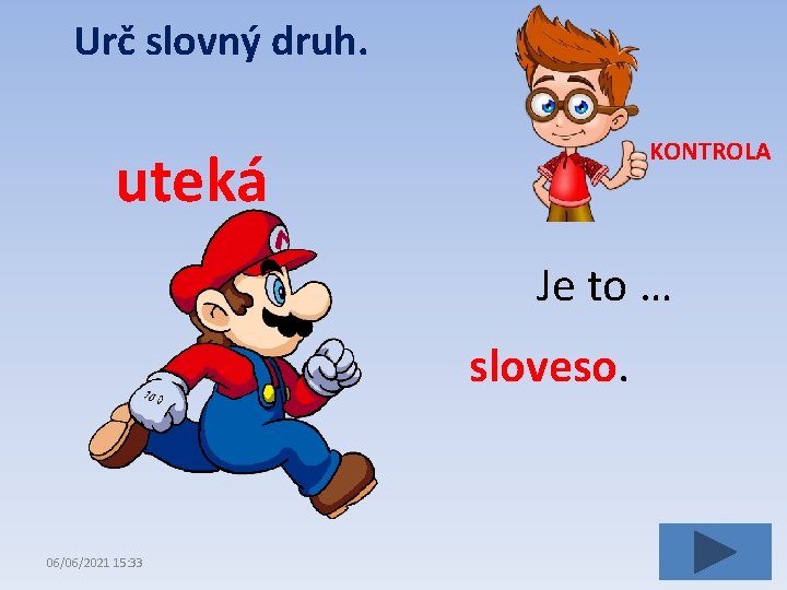 Urč slovný druh. KONTROLA uteká Je to … sloveso. 06/06/2021 15: 33 