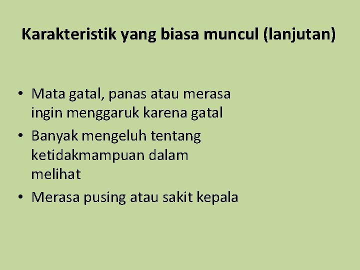 Karakteristik yang biasa muncul (lanjutan) • Mata gatal, panas atau merasa ingin menggaruk karena