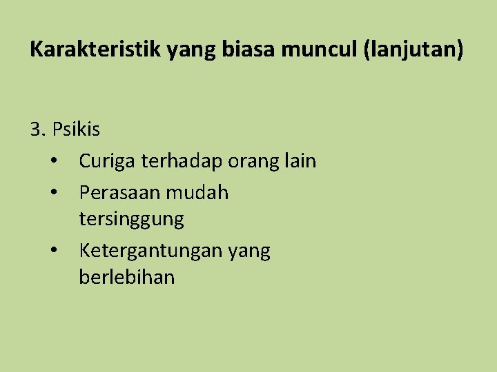 Karakteristik yang biasa muncul (lanjutan) 3. Psikis • Curiga terhadap orang lain • Perasaan