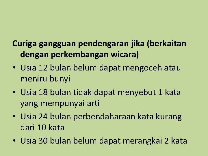 Curiga gangguan pendengaran jika (berkaitan dengan perkembangan wicara) • Usia 12 bulan belum dapat