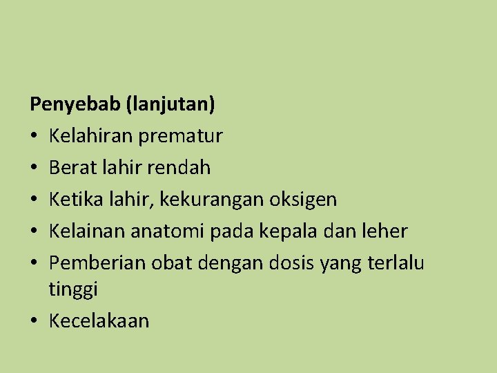 Penyebab (lanjutan) • Kelahiran prematur • Berat lahir rendah • Ketika lahir, kekurangan oksigen