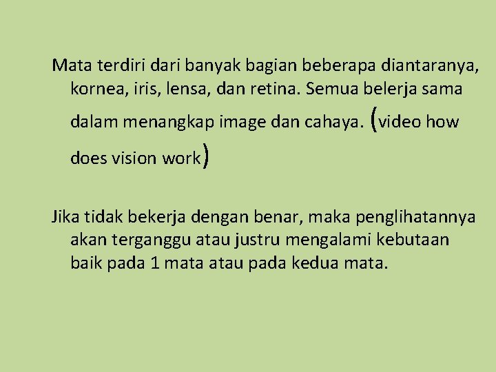 Mata terdiri dari banyak bagian beberapa diantaranya, kornea, iris, lensa, dan retina. Semua belerja